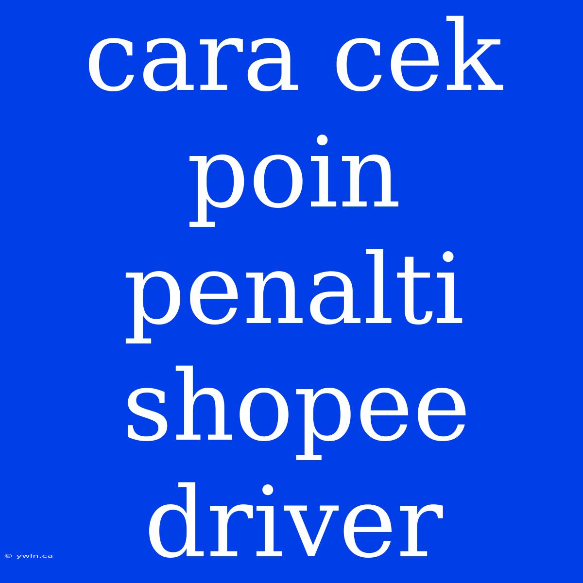 Cara Cek Poin Penalti Shopee Driver