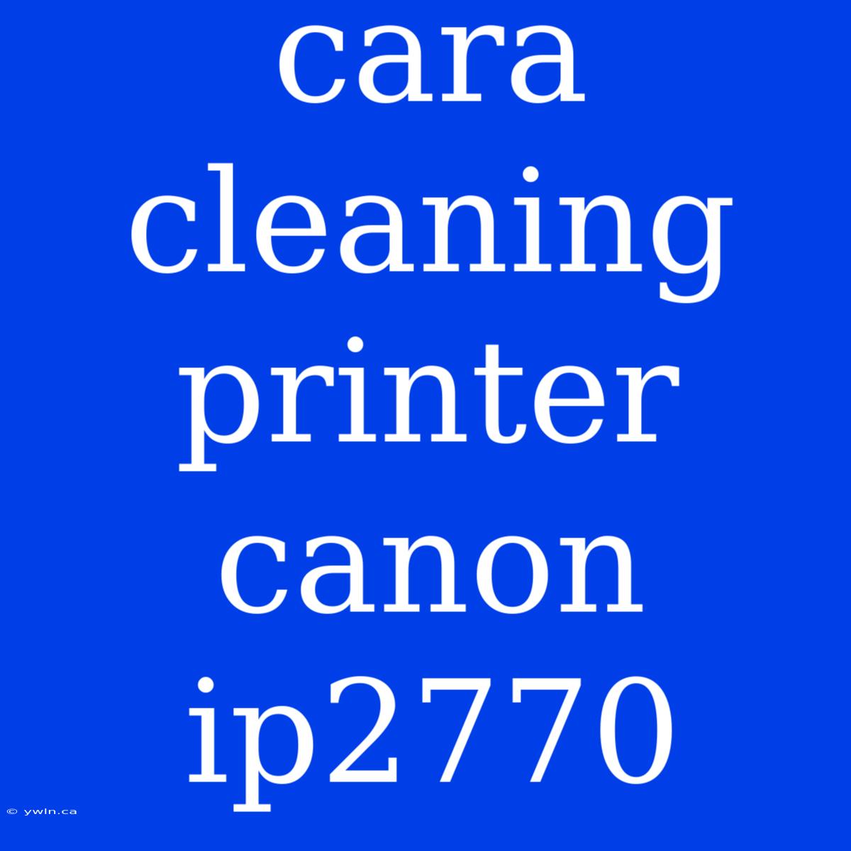 Cara Cleaning Printer Canon Ip2770