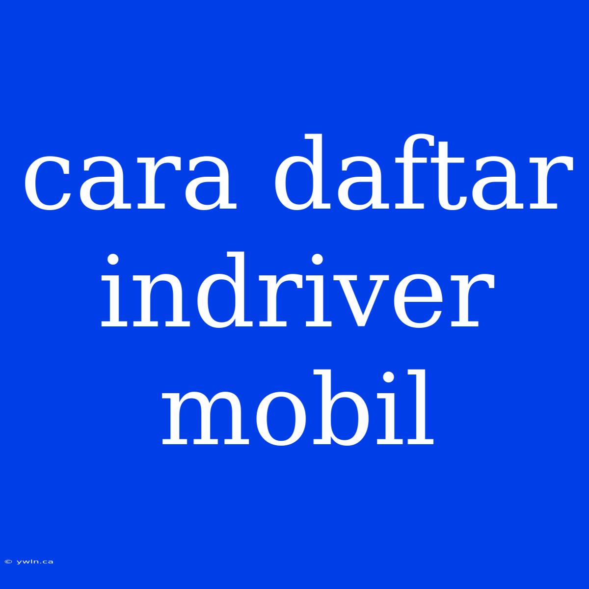 Cara Daftar Indriver Mobil