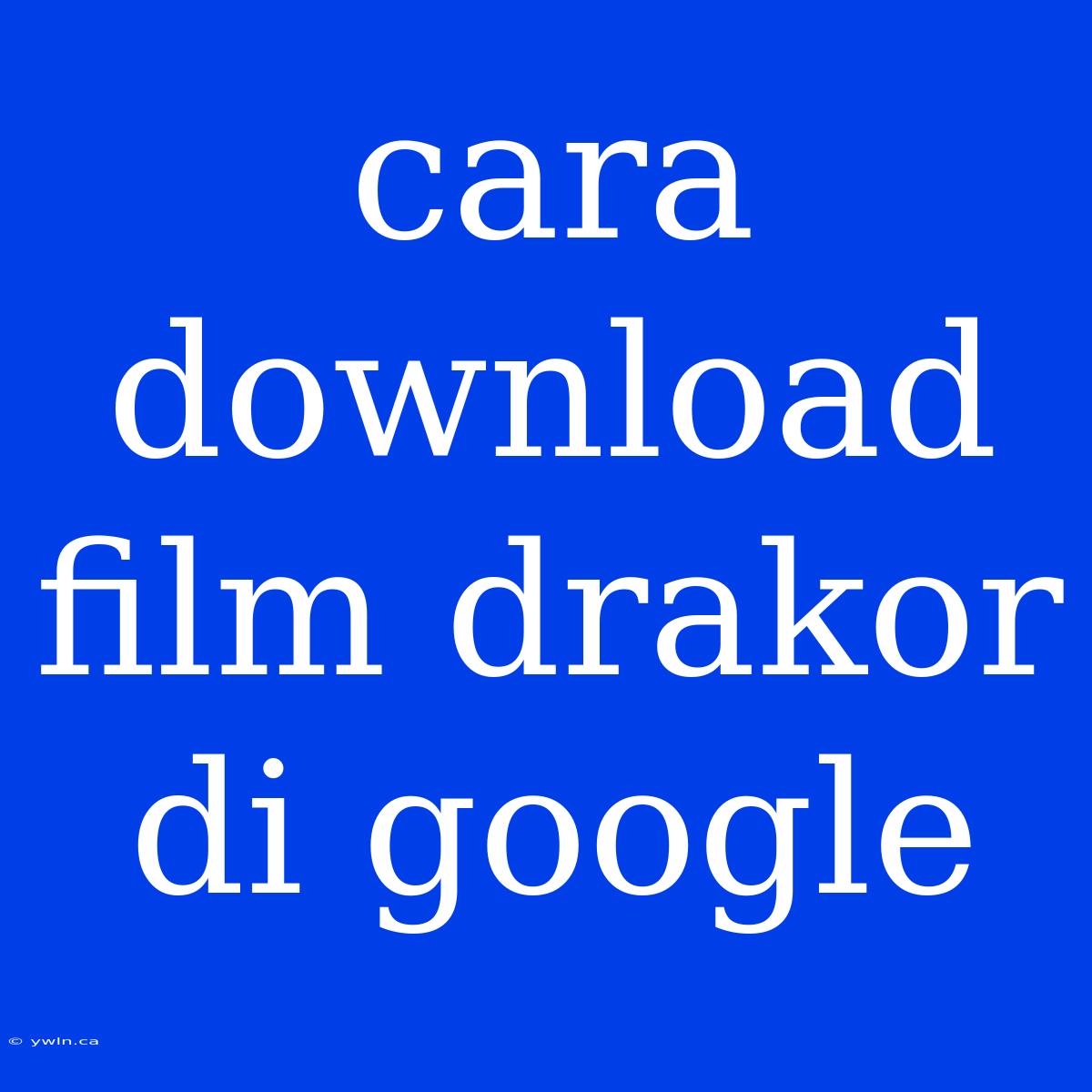 Cara Download Film Drakor Di Google