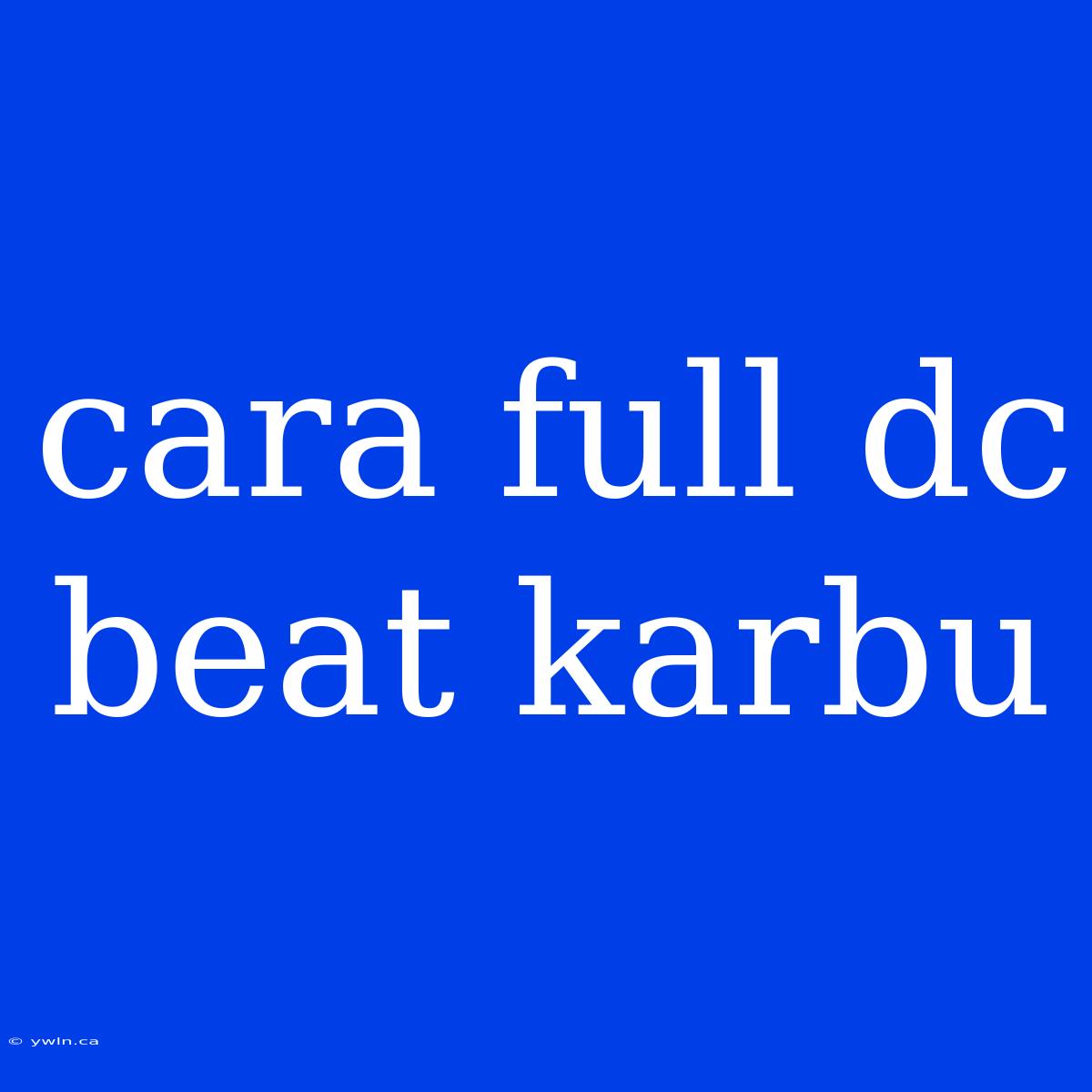 Cara Full Dc Beat Karbu