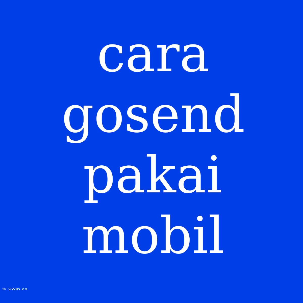 Cara Gosend Pakai Mobil