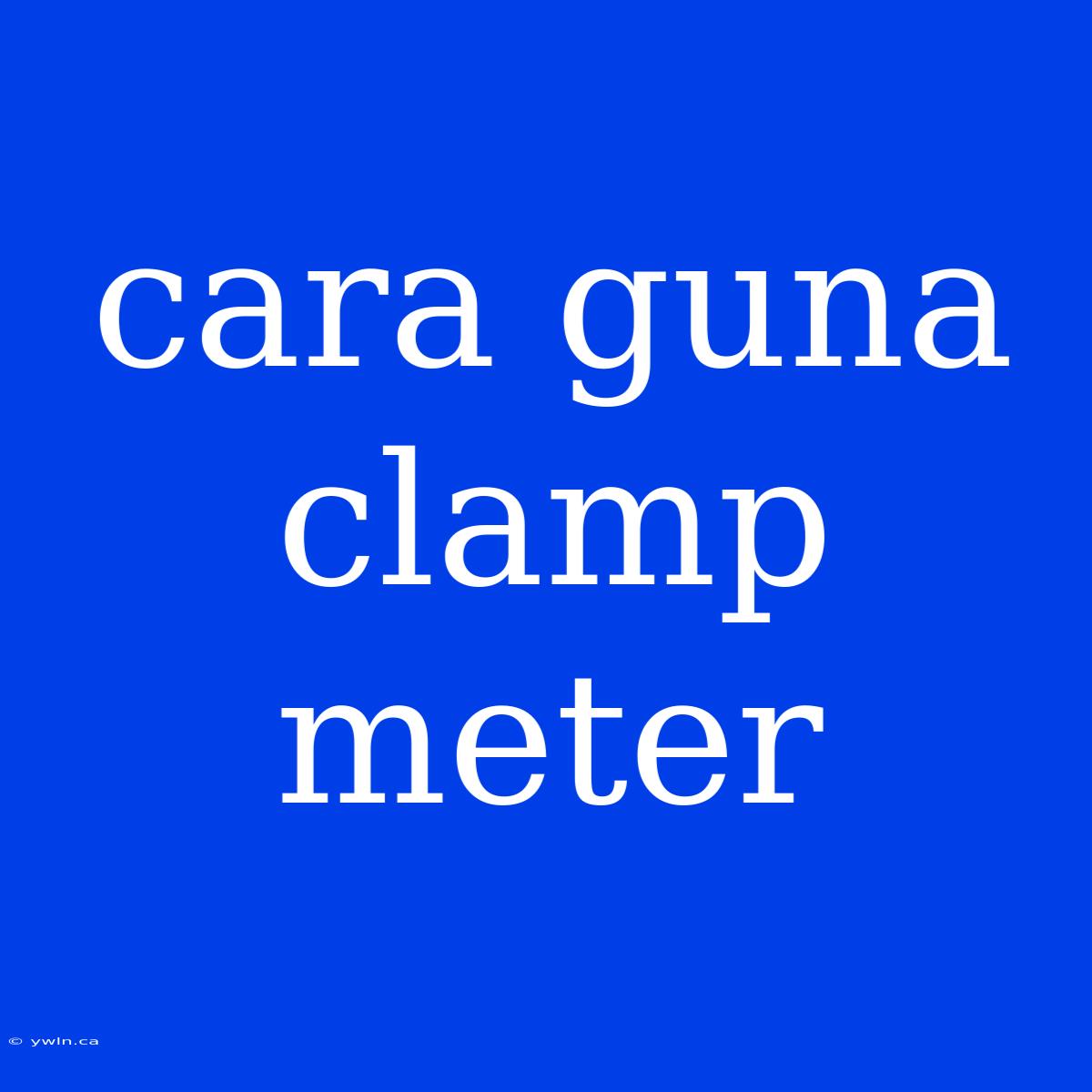 Cara Guna Clamp Meter