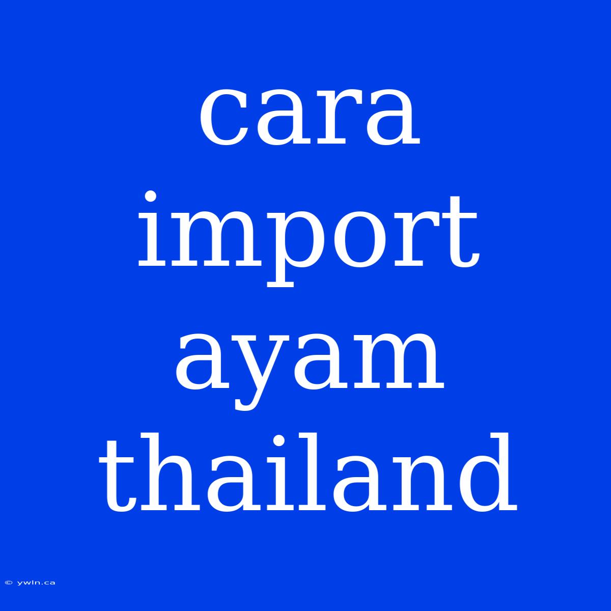 Cara Import Ayam Thailand