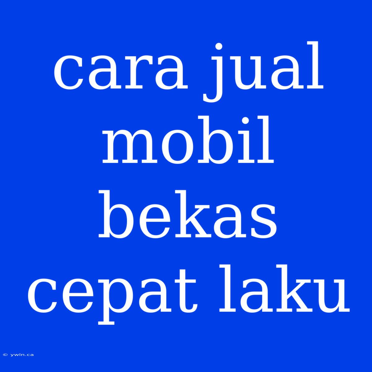 Cara Jual Mobil Bekas Cepat Laku