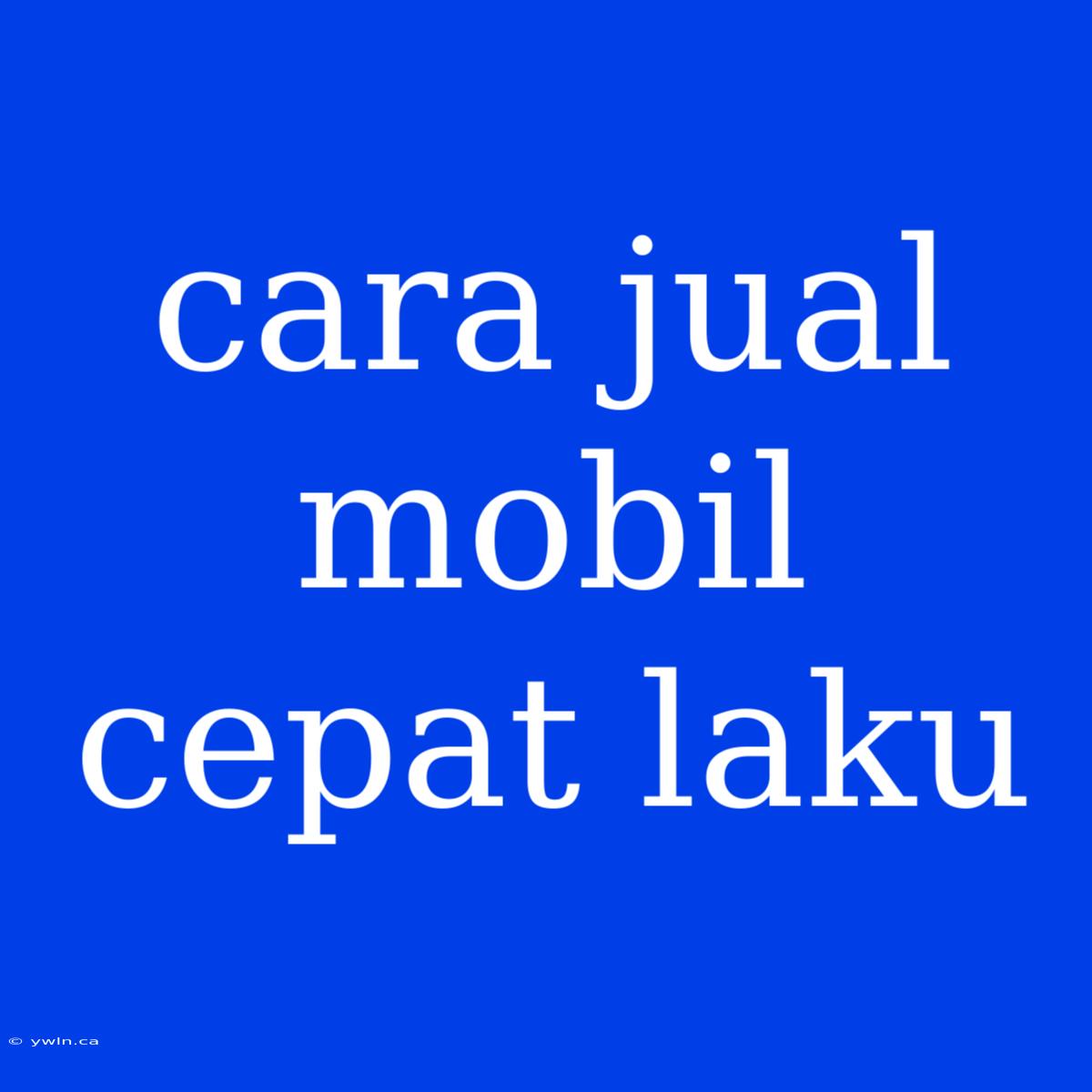 Cara Jual Mobil Cepat Laku