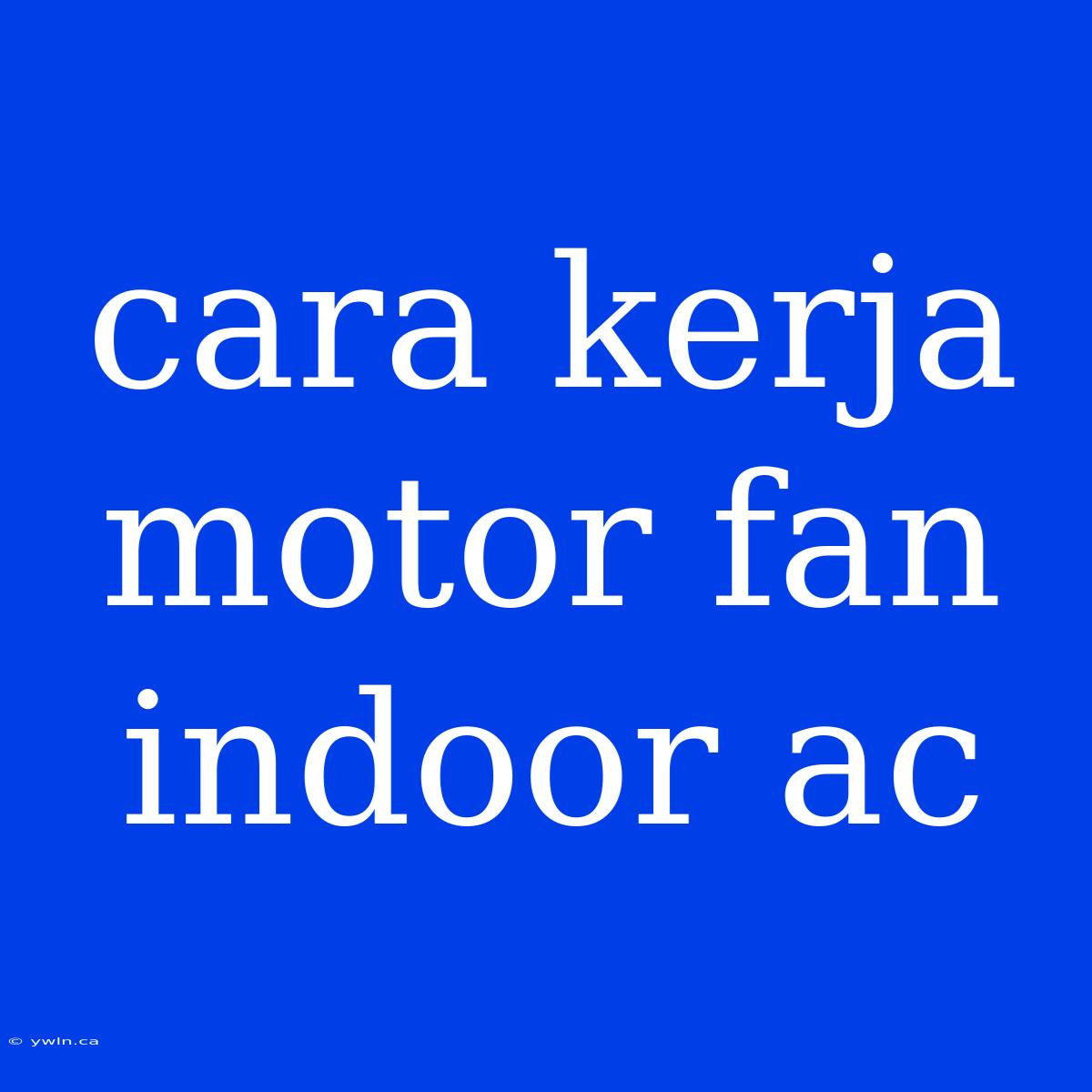 Cara Kerja Motor Fan Indoor Ac