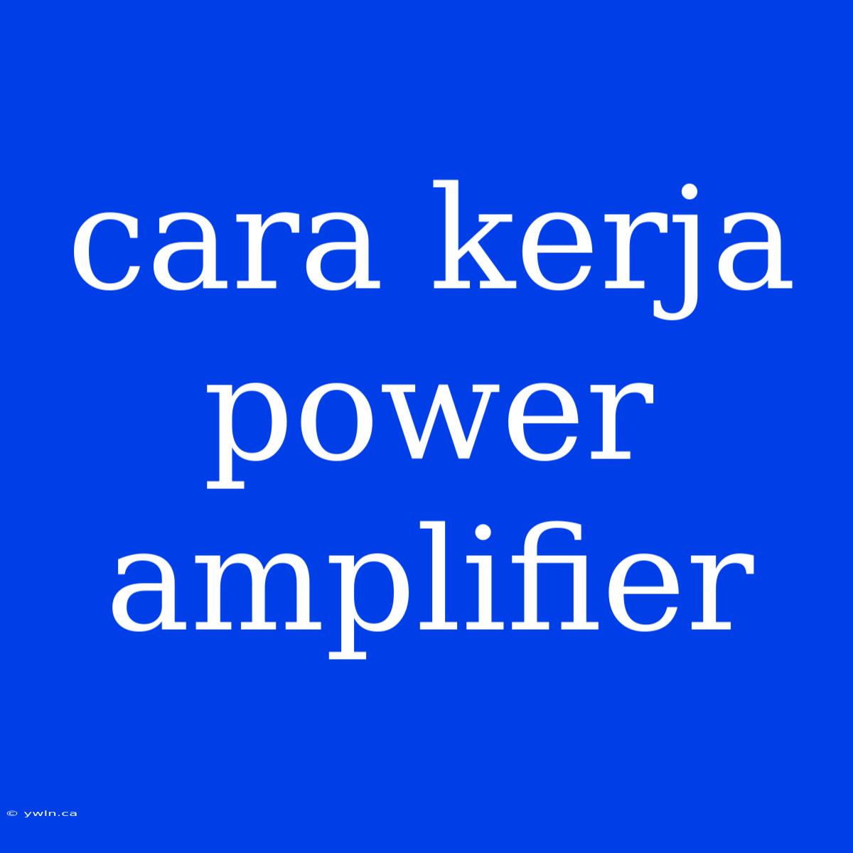 Cara Kerja Power Amplifier