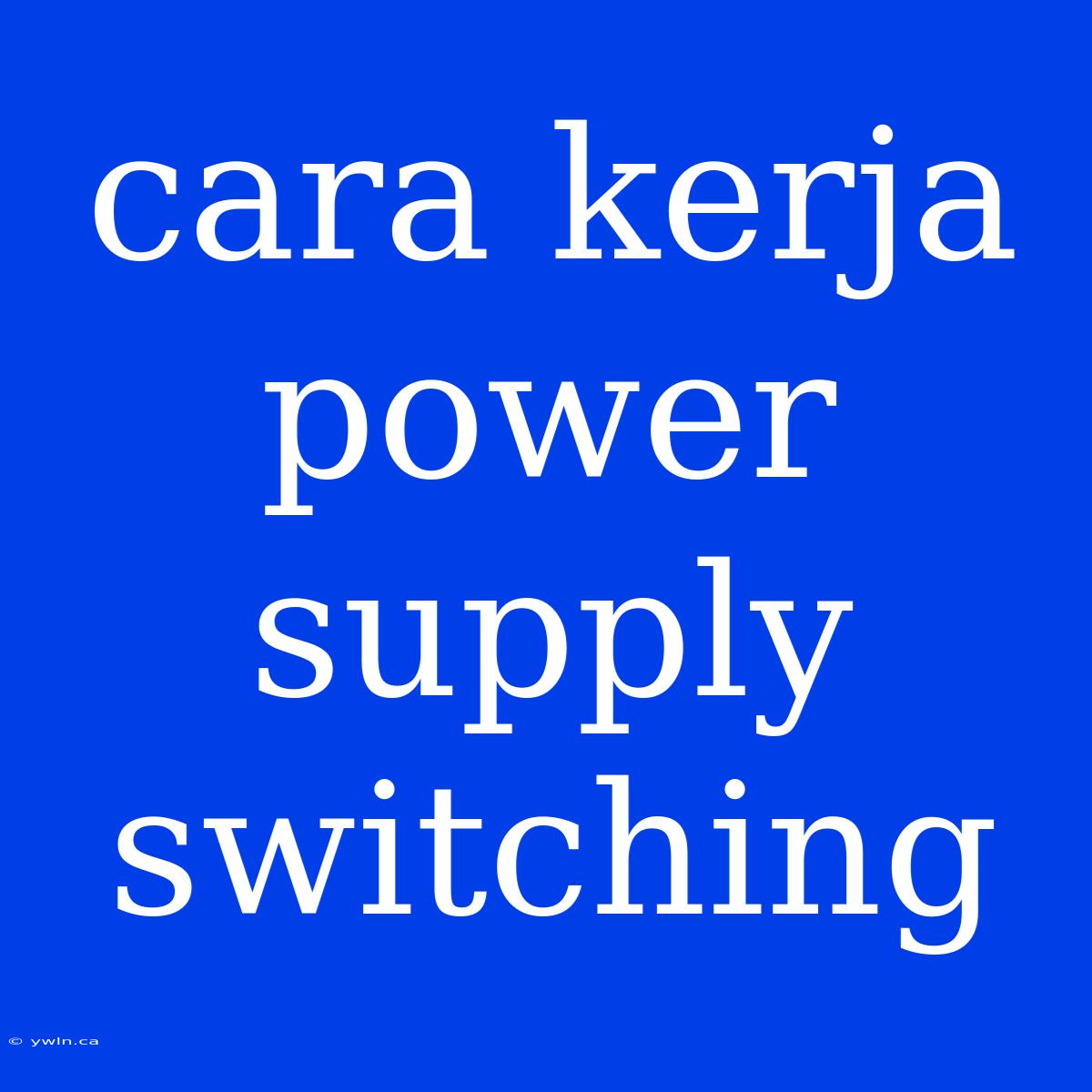 Cara Kerja Power Supply Switching