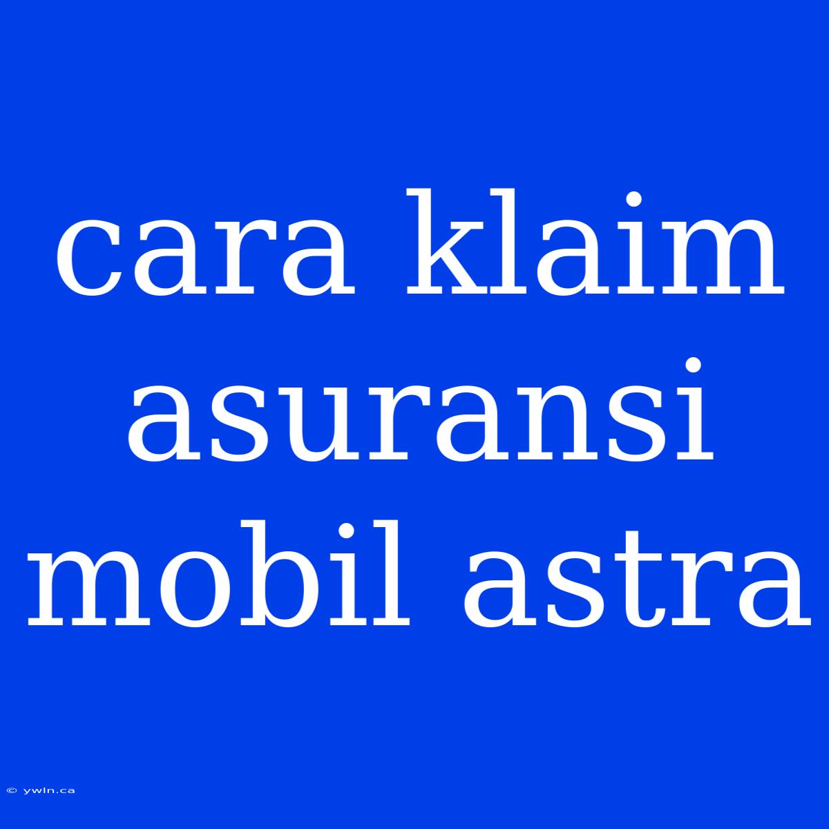 Cara Klaim Asuransi Mobil Astra