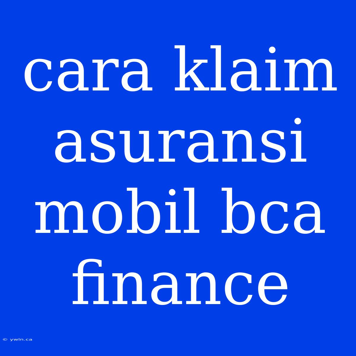 Cara Klaim Asuransi Mobil Bca Finance