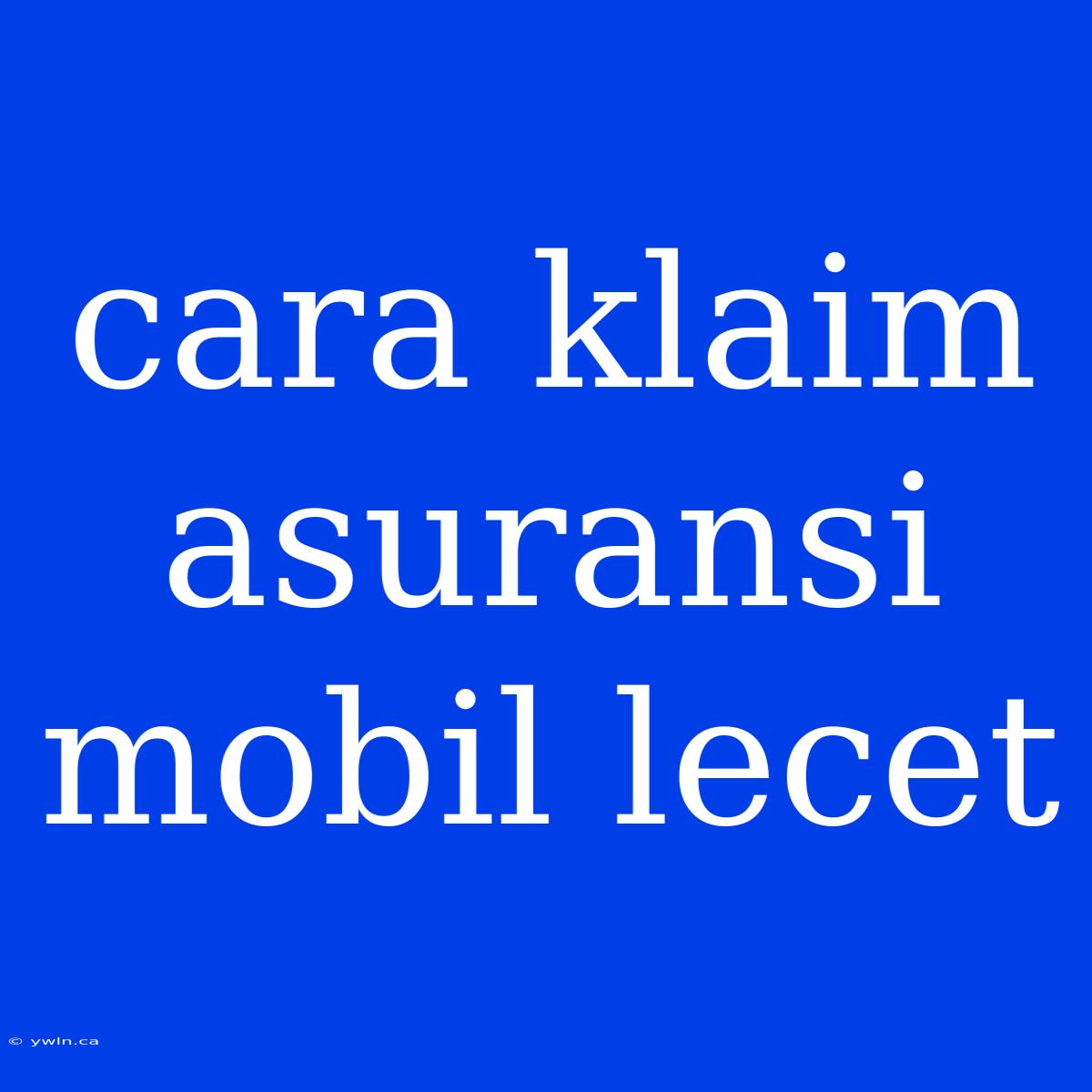 Cara Klaim Asuransi Mobil Lecet