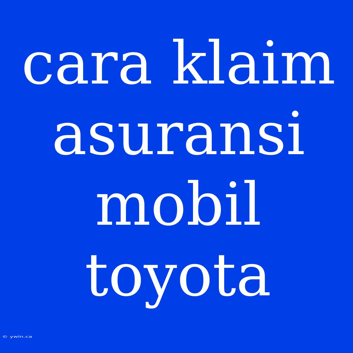 Cara Klaim Asuransi Mobil Toyota