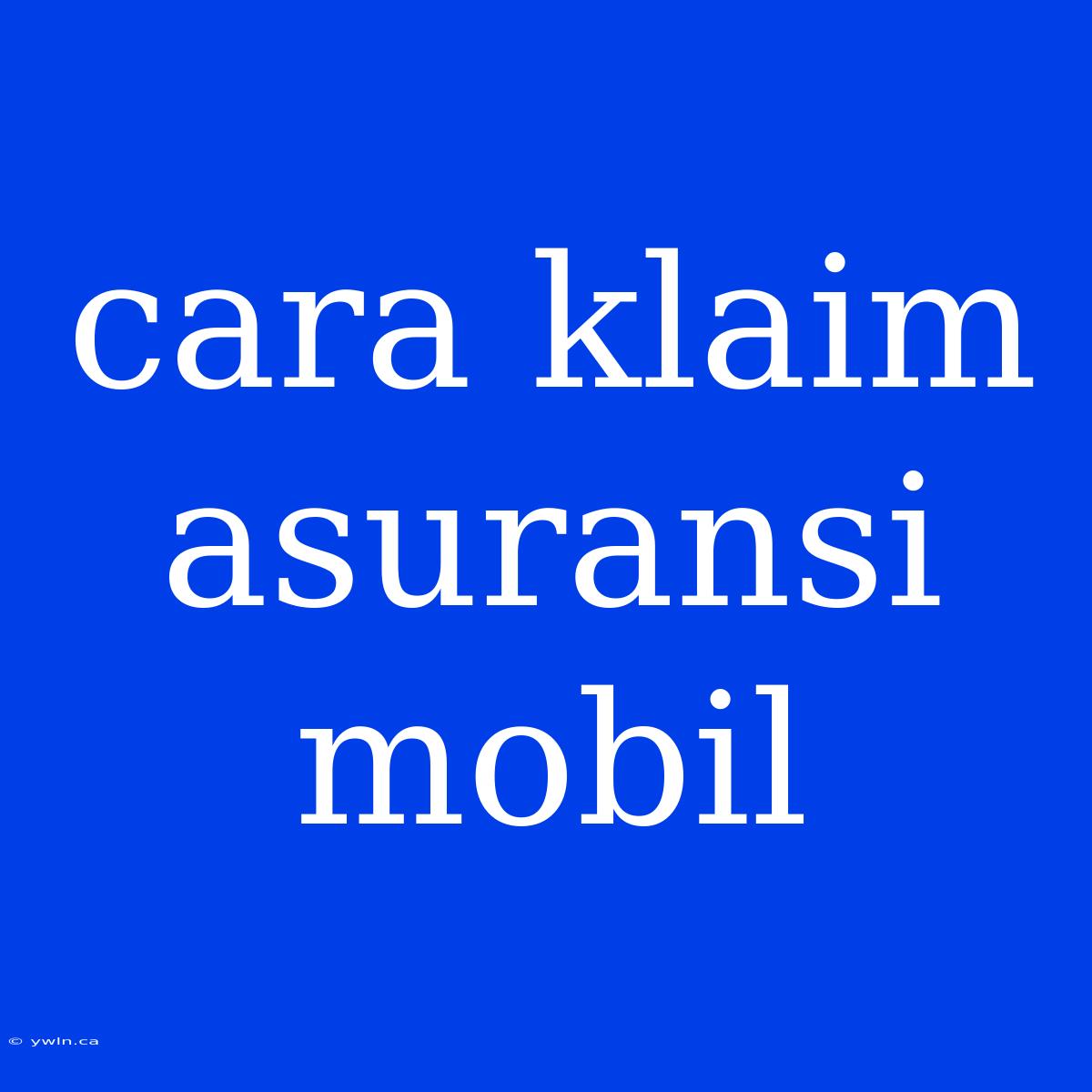 Cara Klaim Asuransi Mobil