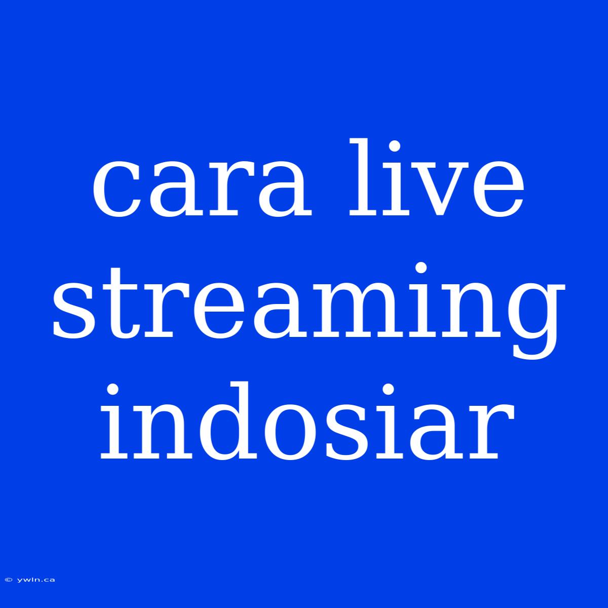 Cara Live Streaming Indosiar