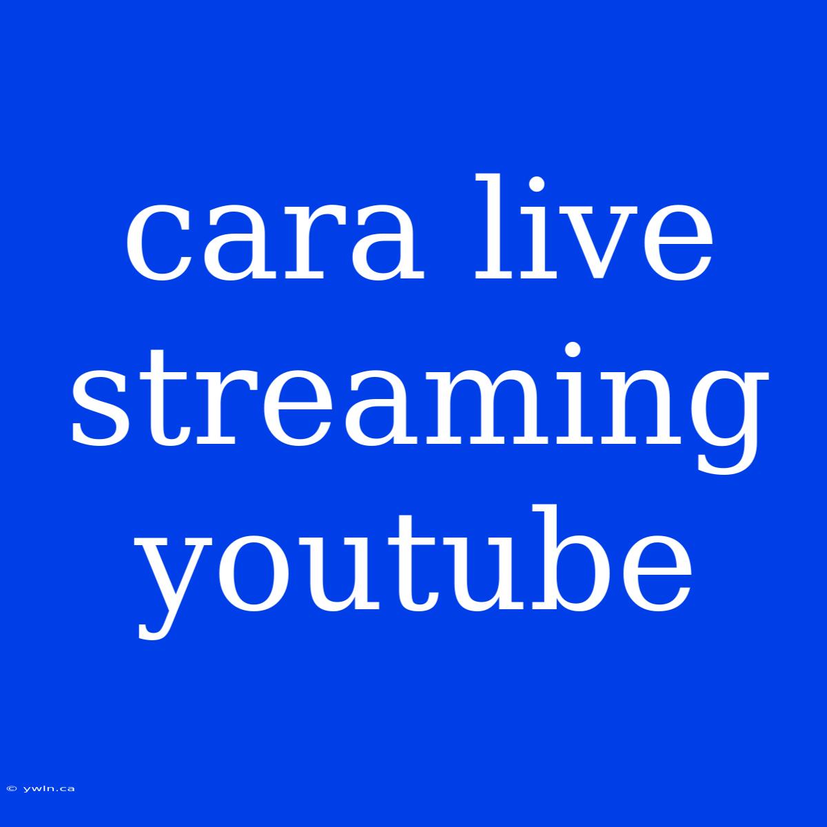 Cara Live Streaming Youtube