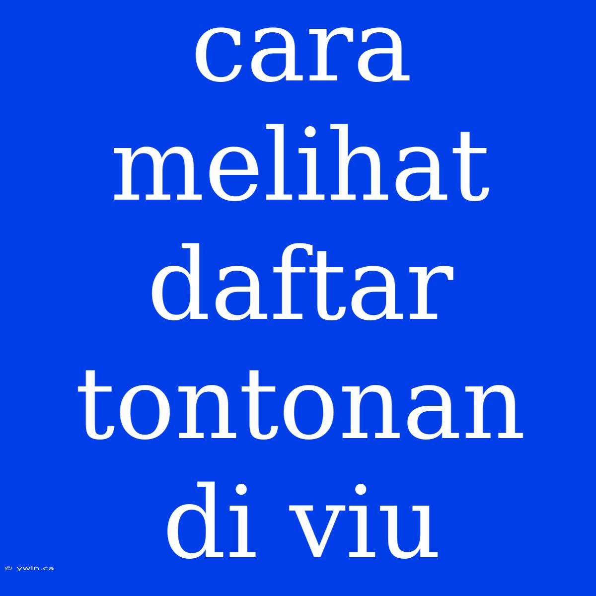 Cara Melihat Daftar Tontonan Di Viu