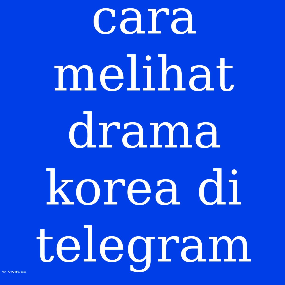 Cara Melihat Drama Korea Di Telegram