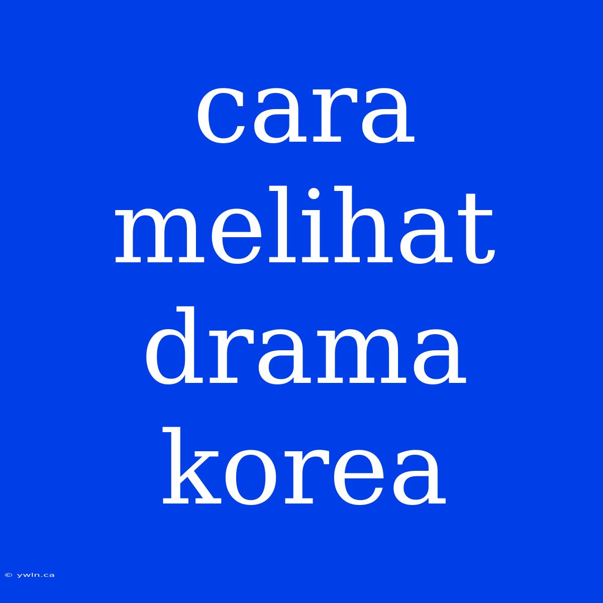 Cara Melihat Drama Korea