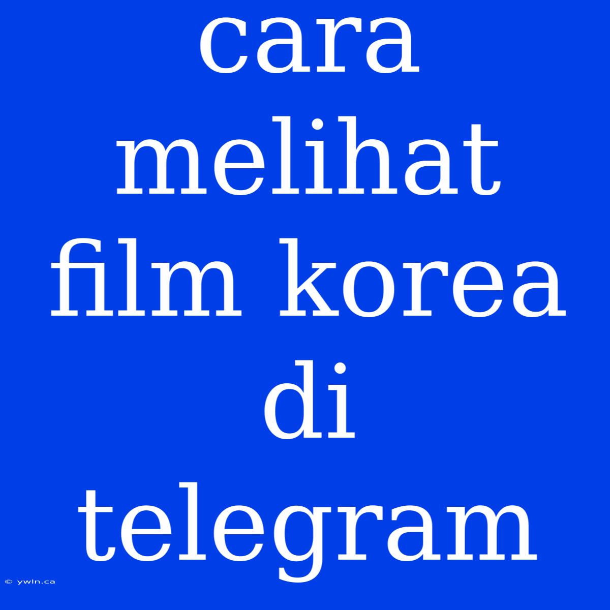 Cara Melihat Film Korea Di Telegram