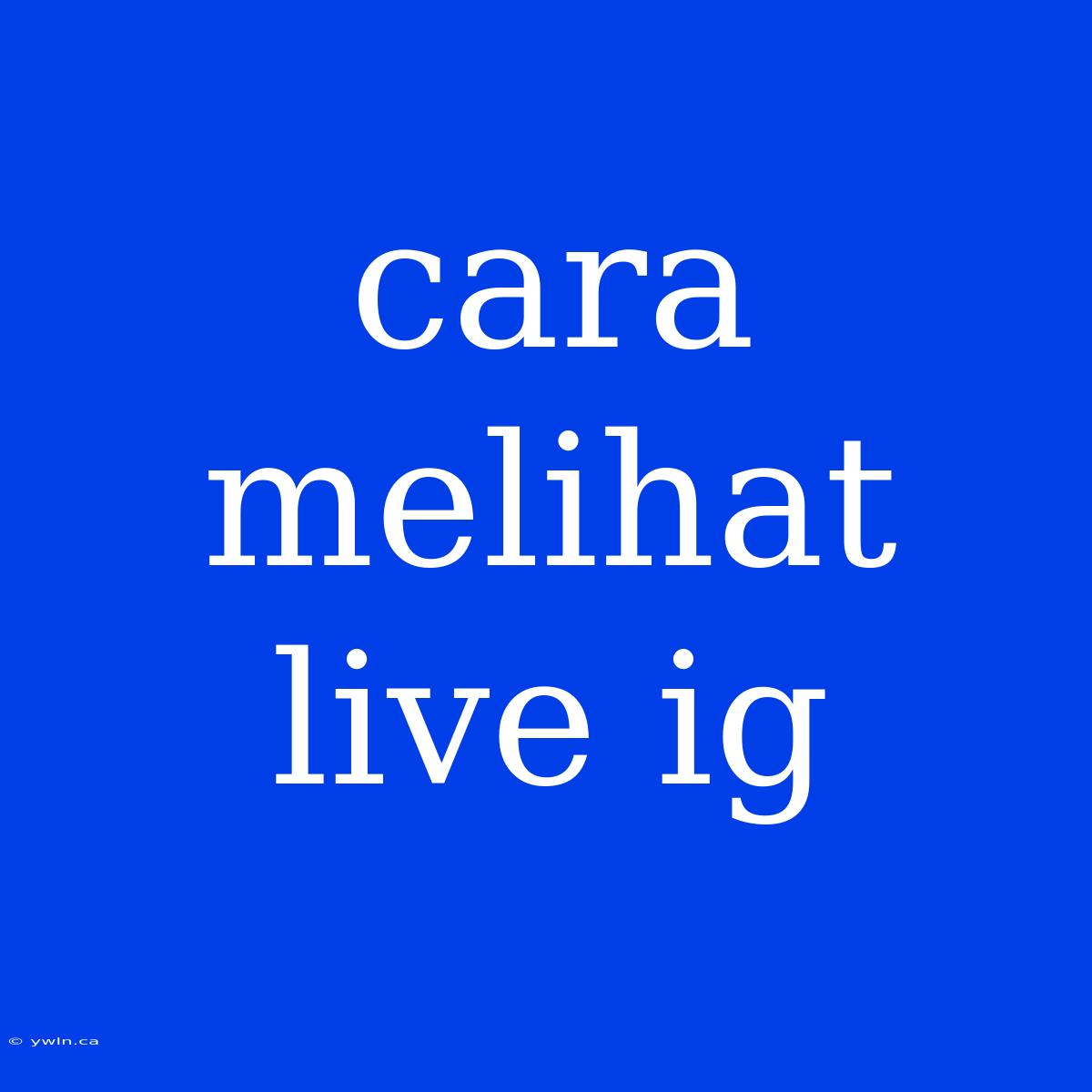 Cara Melihat Live Ig