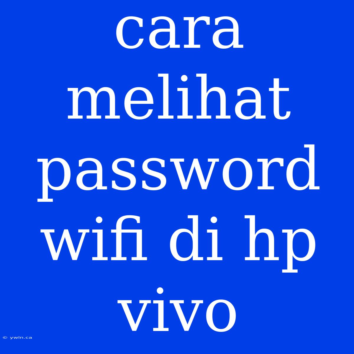 Cara Melihat Password Wifi Di Hp Vivo