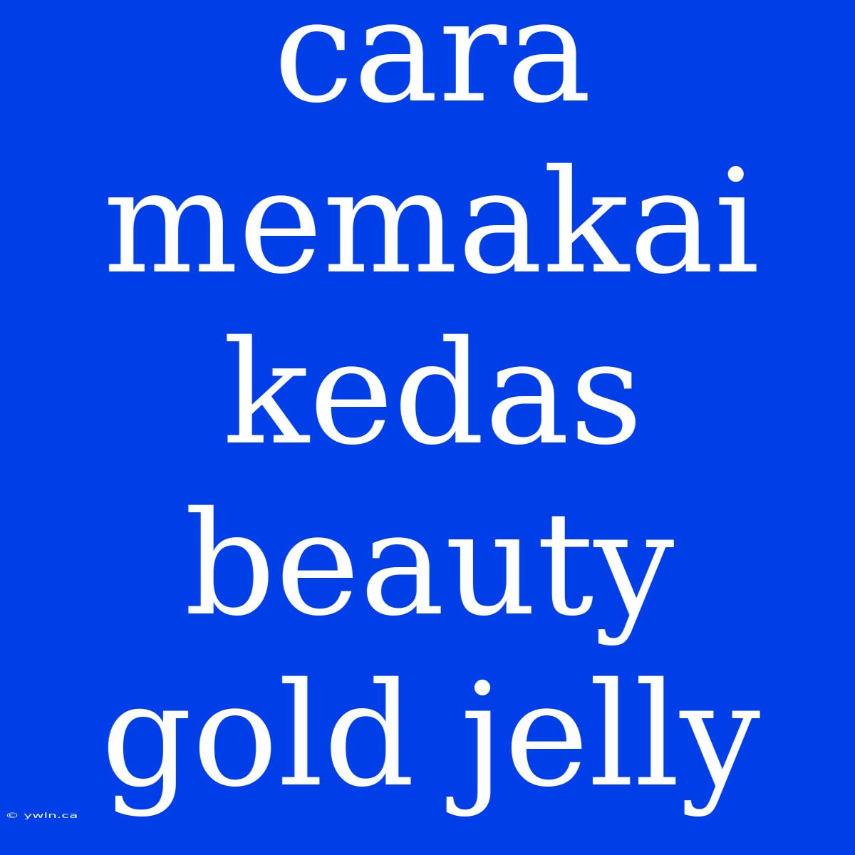 Cara Memakai Kedas Beauty Gold Jelly