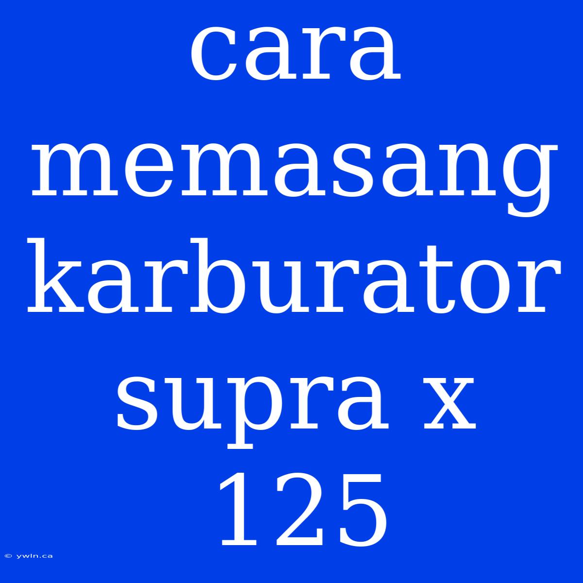 Cara Memasang Karburator Supra X 125