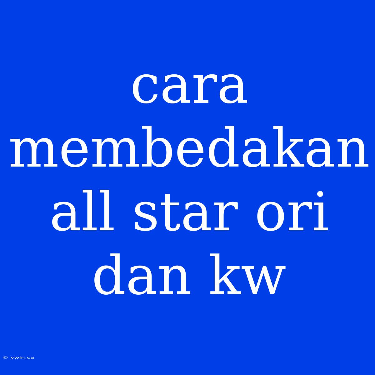 Cara Membedakan All Star Ori Dan Kw