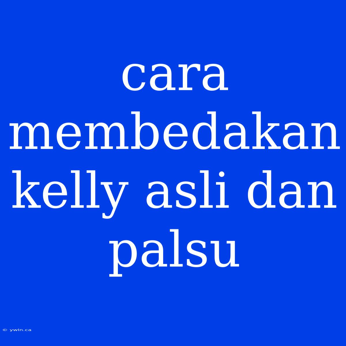 Cara Membedakan Kelly Asli Dan Palsu