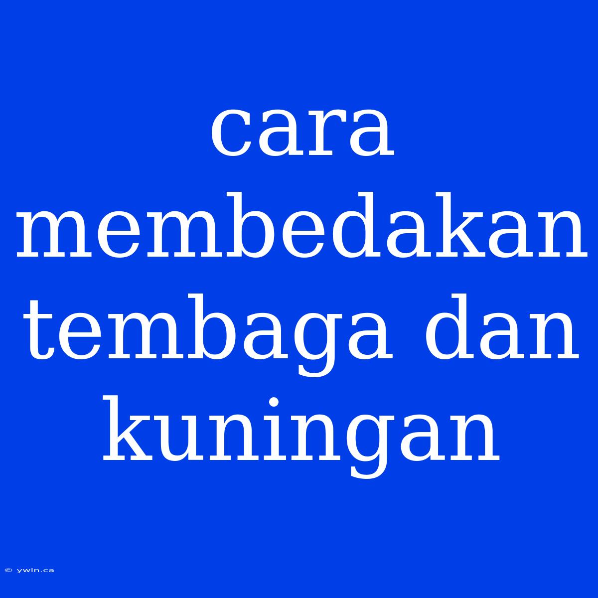 Cara Membedakan Tembaga Dan Kuningan