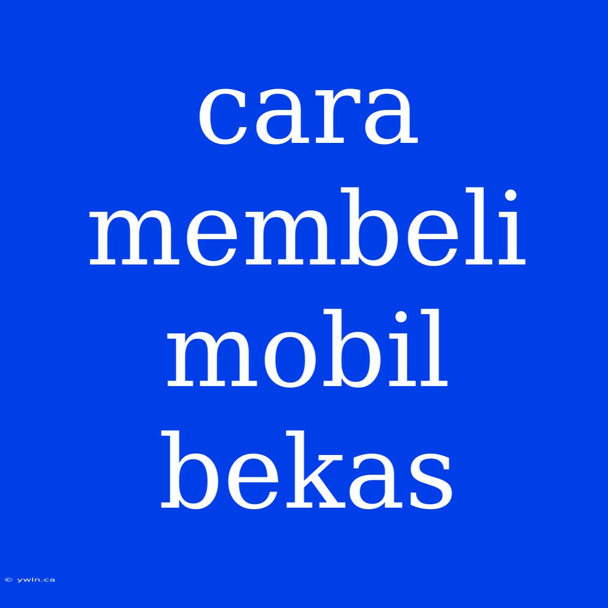 Cara Membeli Mobil Bekas