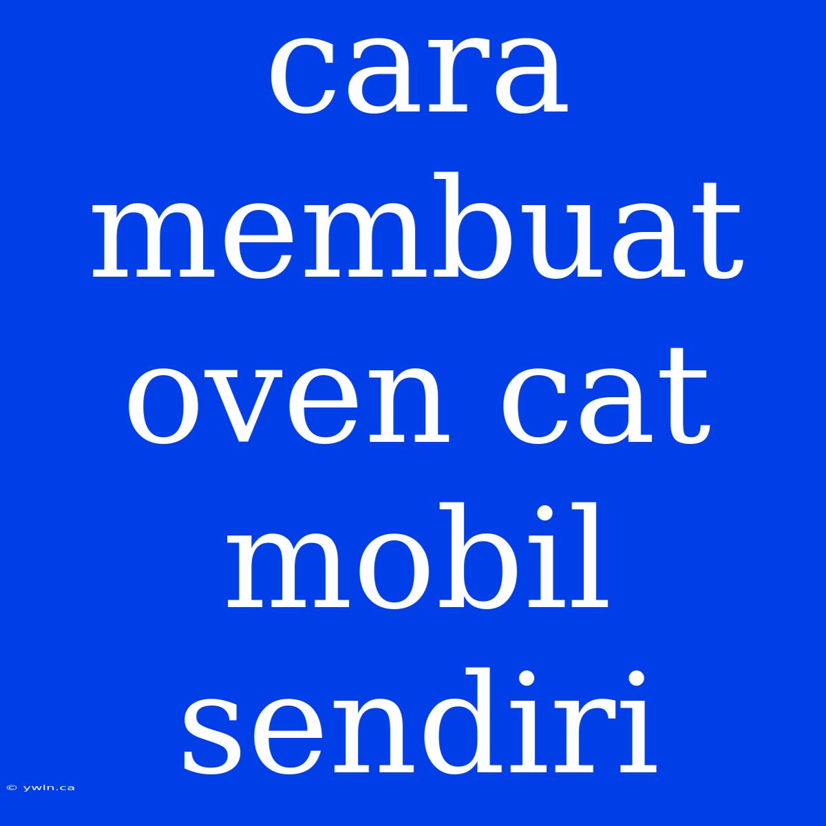 Cara Membuat Oven Cat Mobil Sendiri