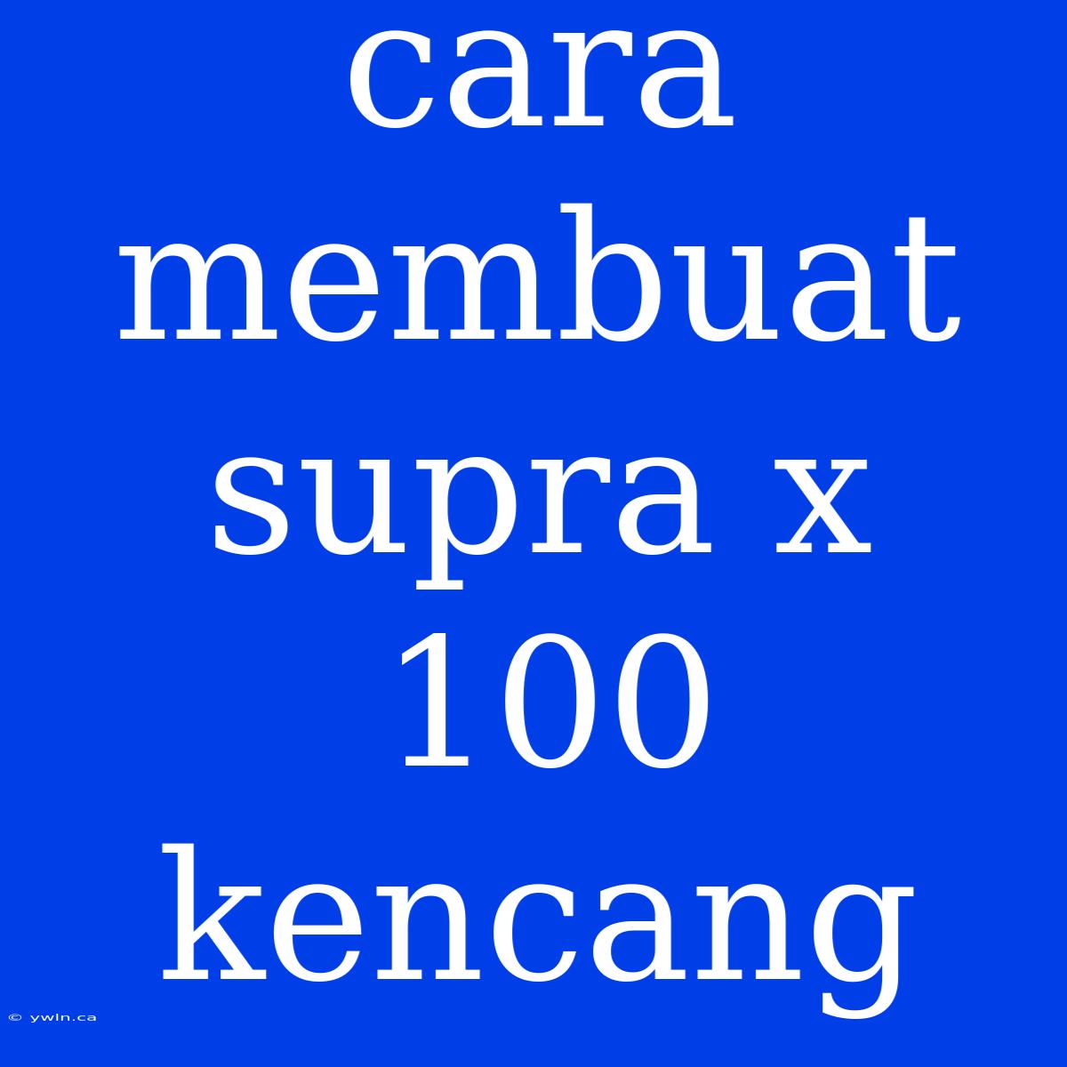 Cara Membuat Supra X 100 Kencang