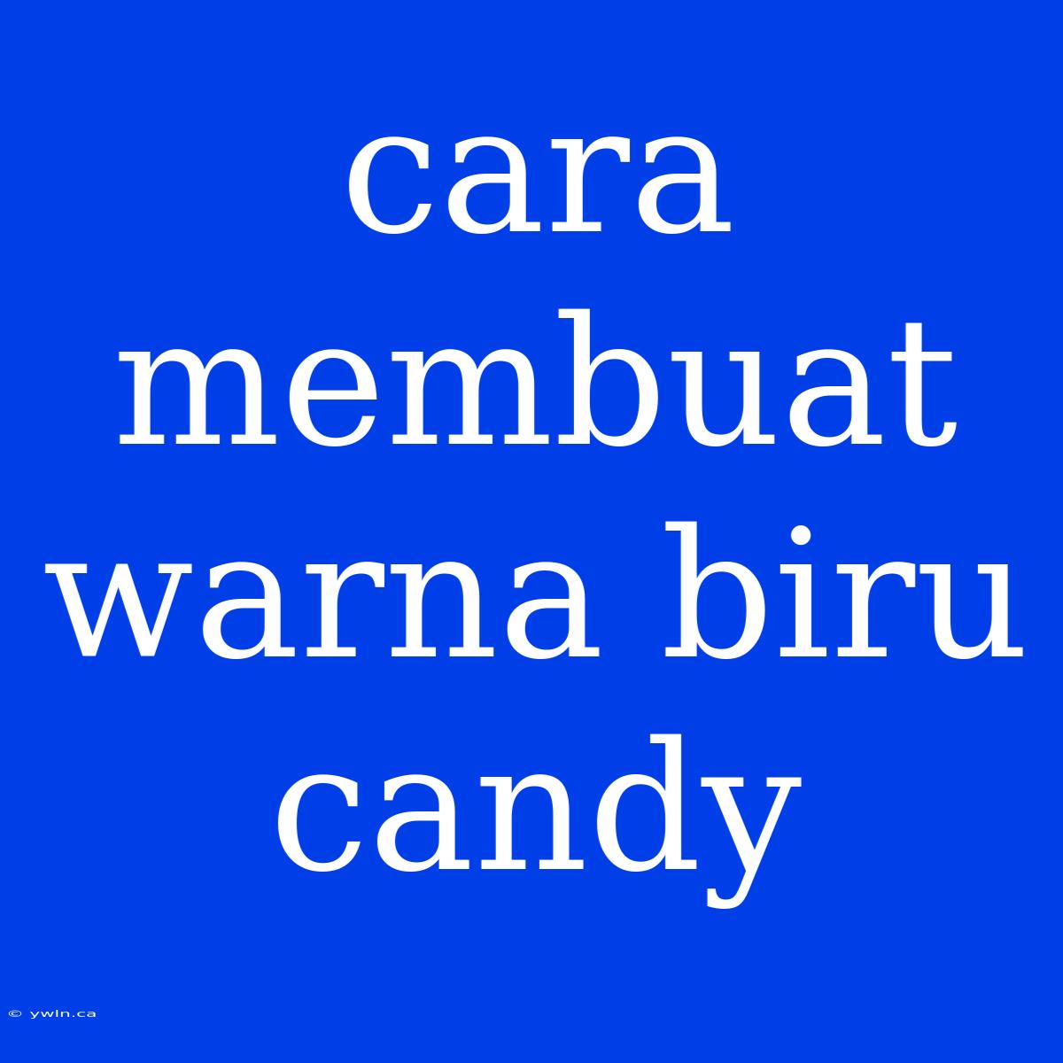 Cara Membuat Warna Biru Candy