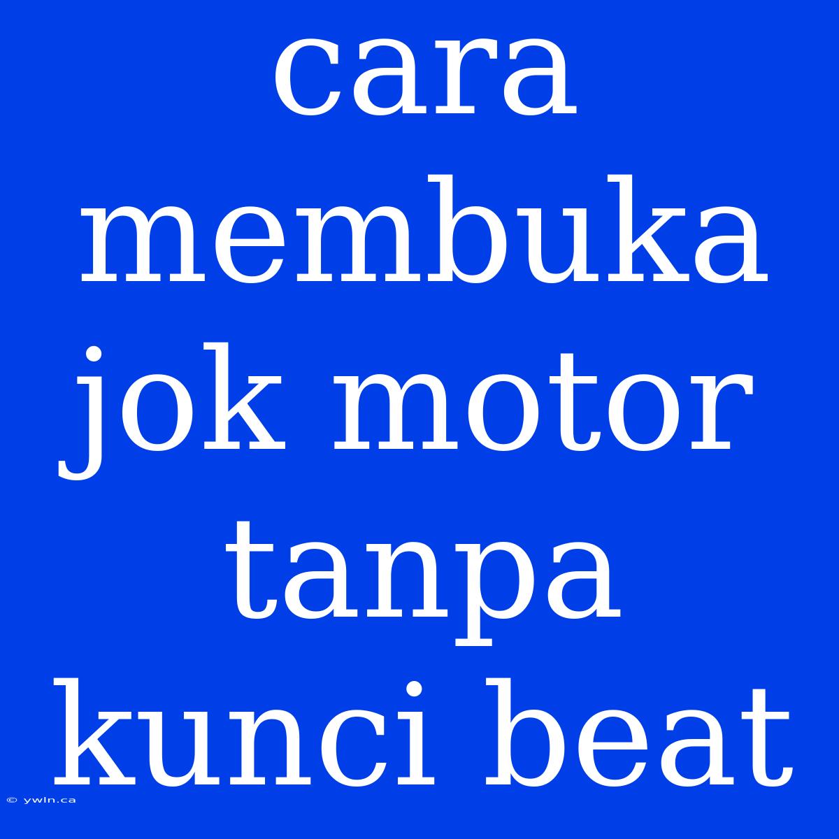 Cara Membuka Jok Motor Tanpa Kunci Beat