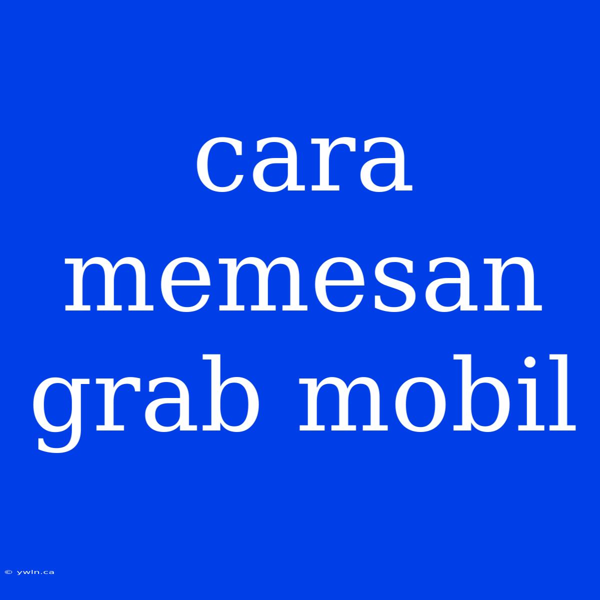 Cara Memesan Grab Mobil