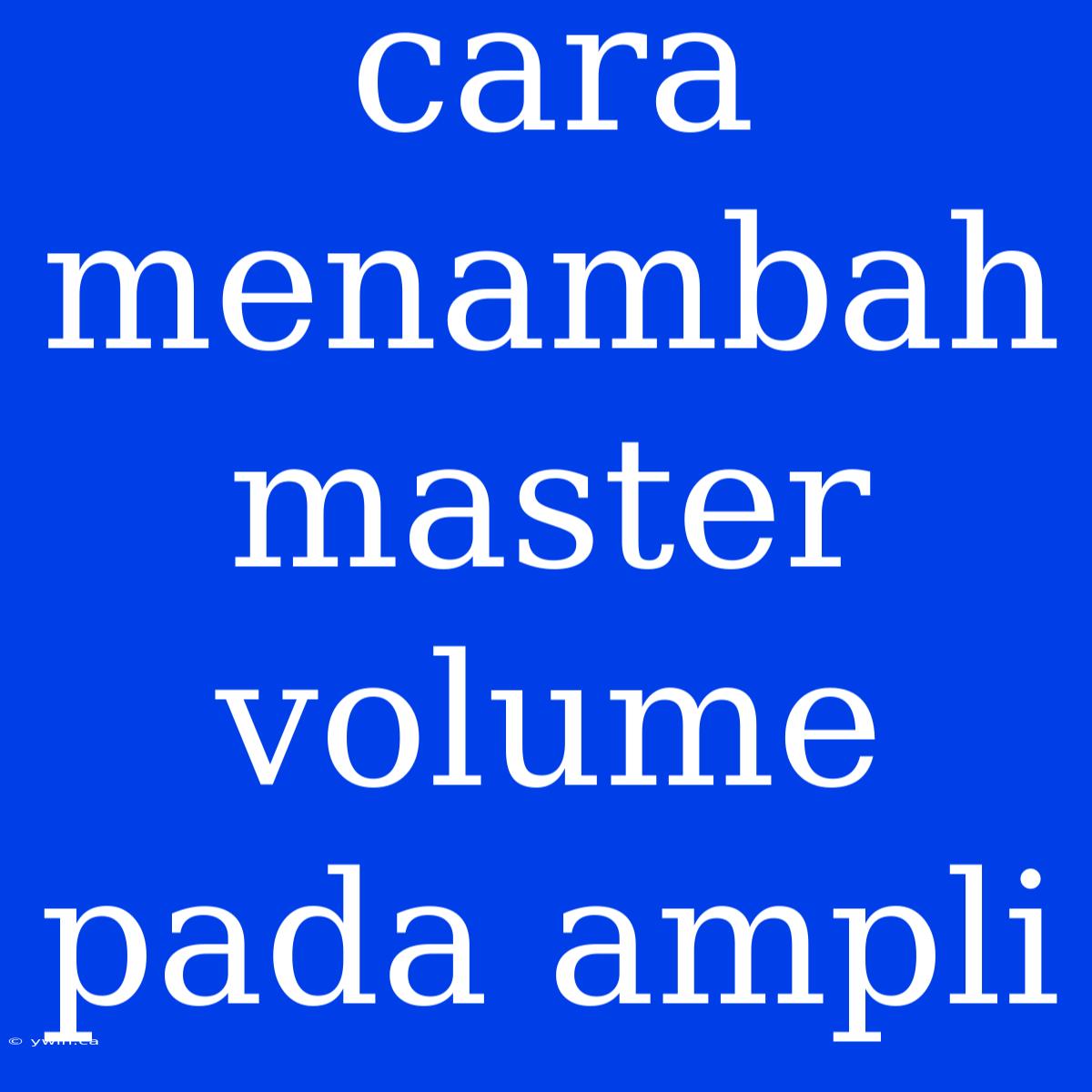 Cara Menambah Master Volume Pada Ampli