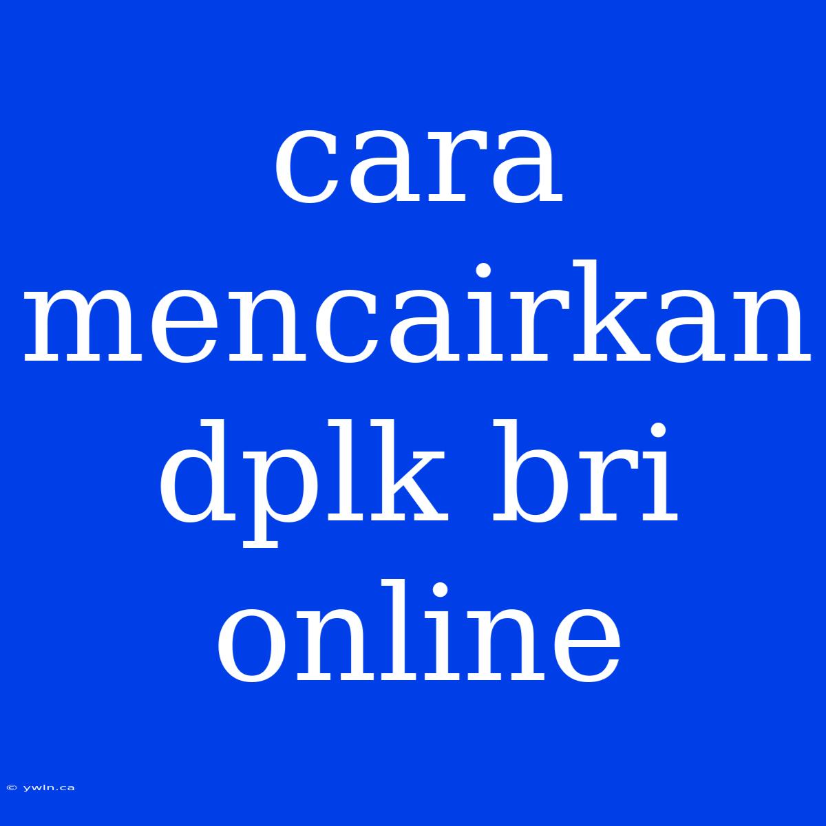 Cara Mencairkan Dplk Bri Online