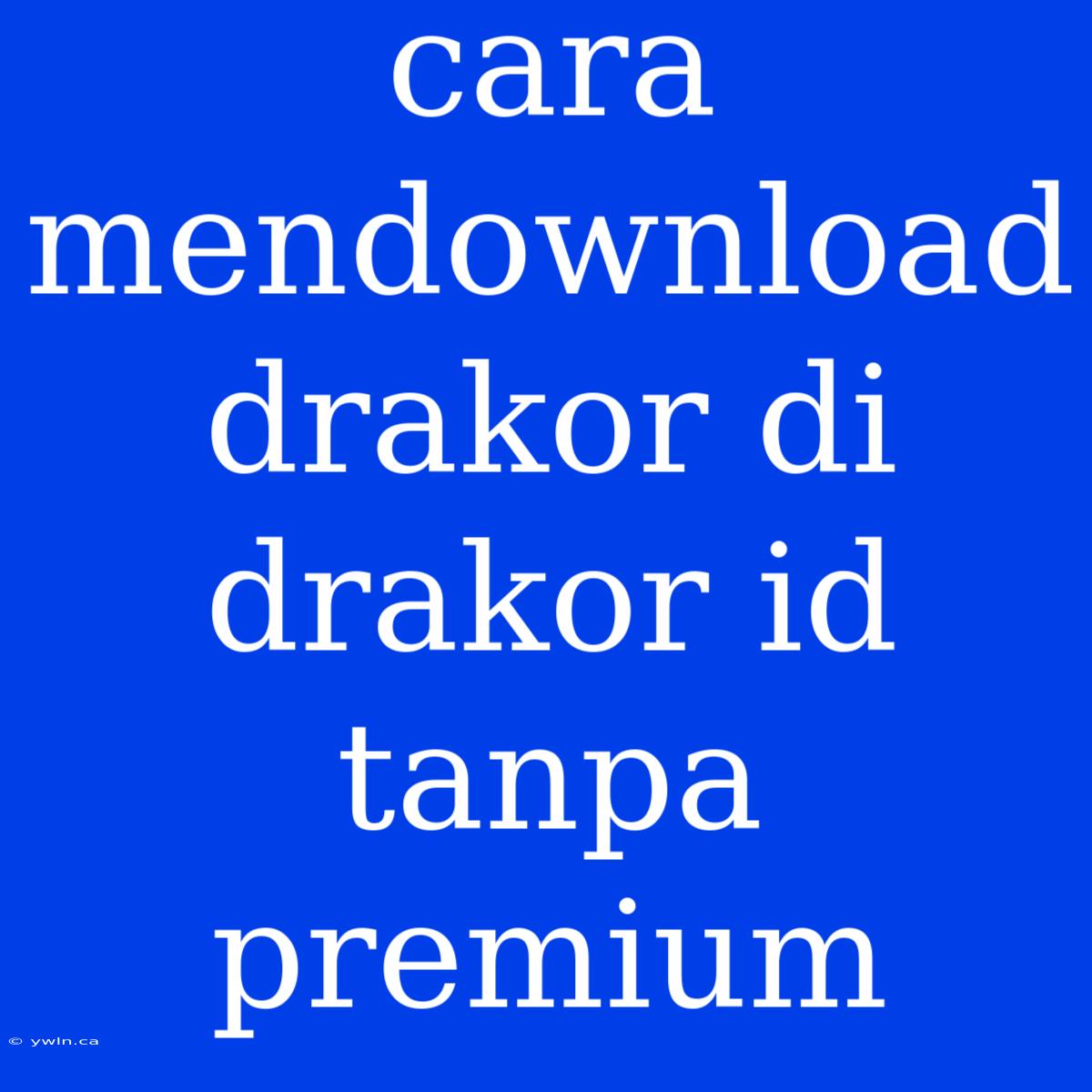 Cara Mendownload Drakor Di Drakor Id Tanpa Premium