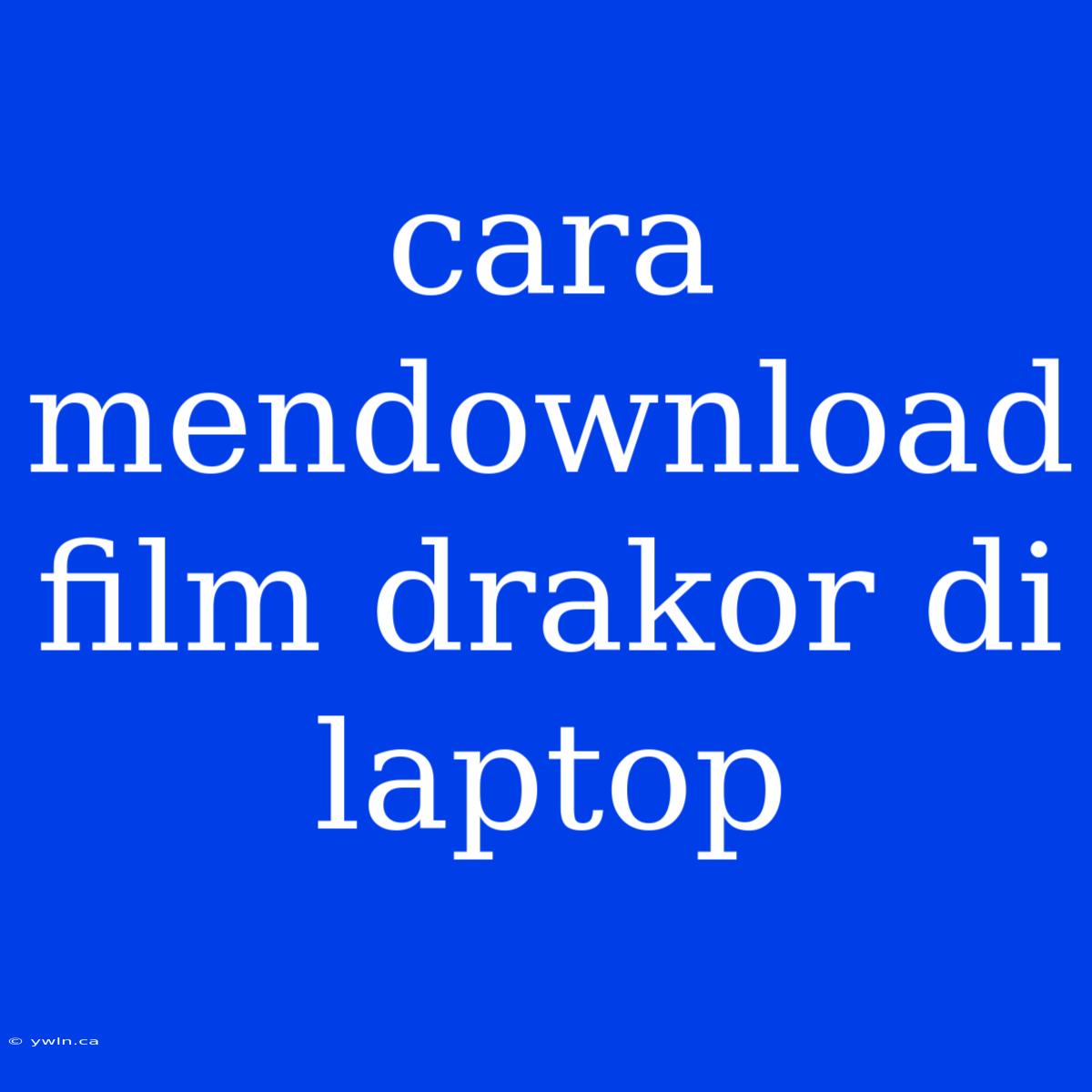 Cara Mendownload Film Drakor Di Laptop