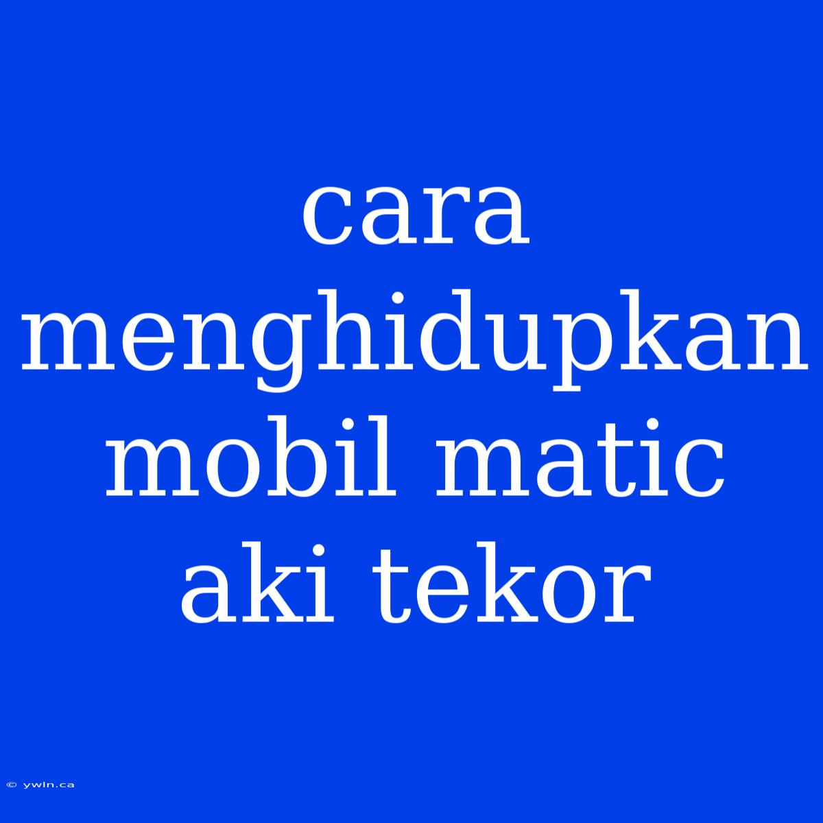 Cara Menghidupkan Mobil Matic Aki Tekor