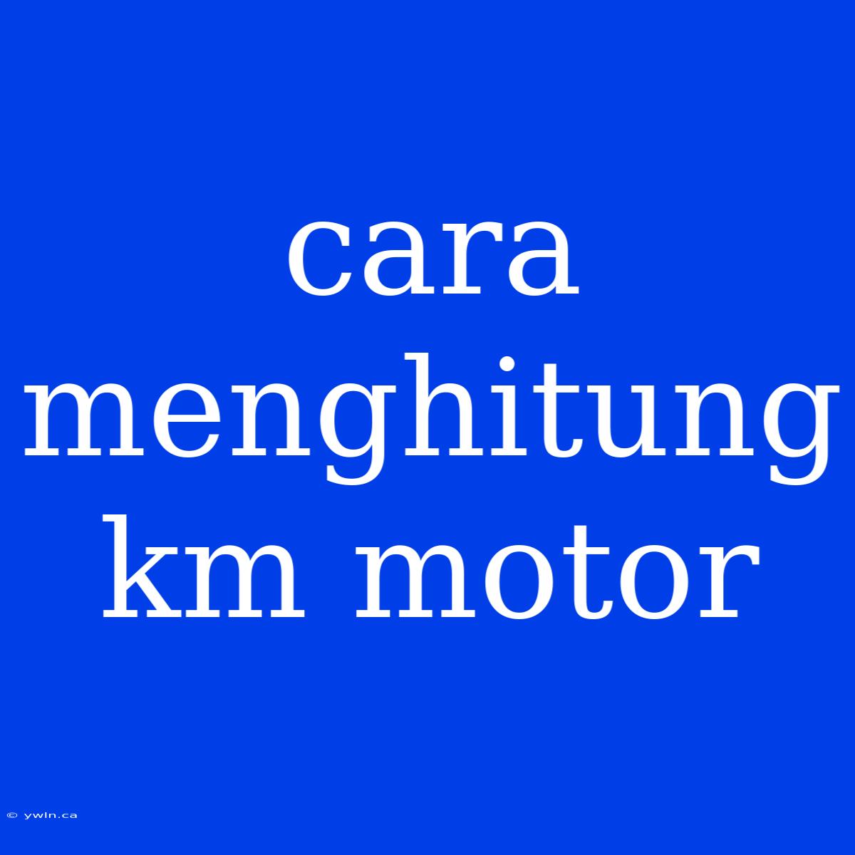 Cara Menghitung Km Motor