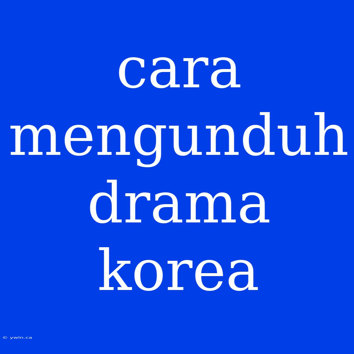 Cara Mengunduh Drama Korea