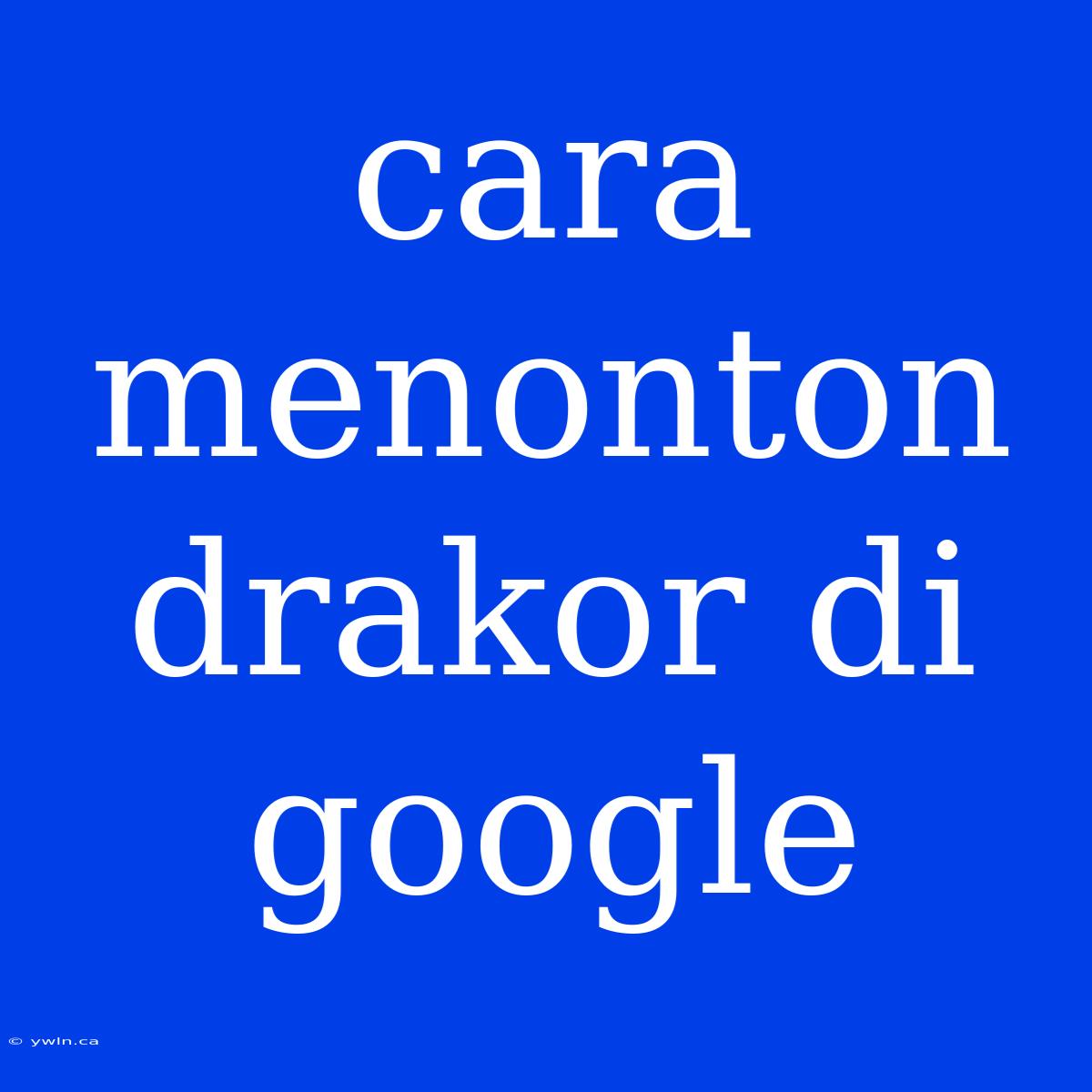 Cara Menonton Drakor Di Google