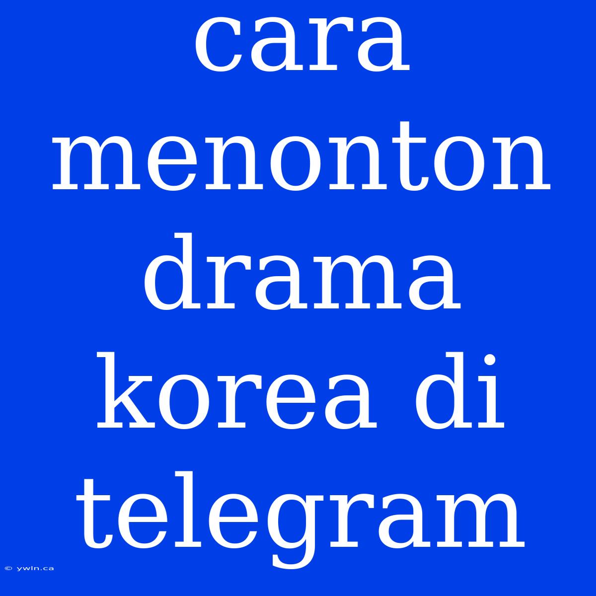 Cara Menonton Drama Korea Di Telegram