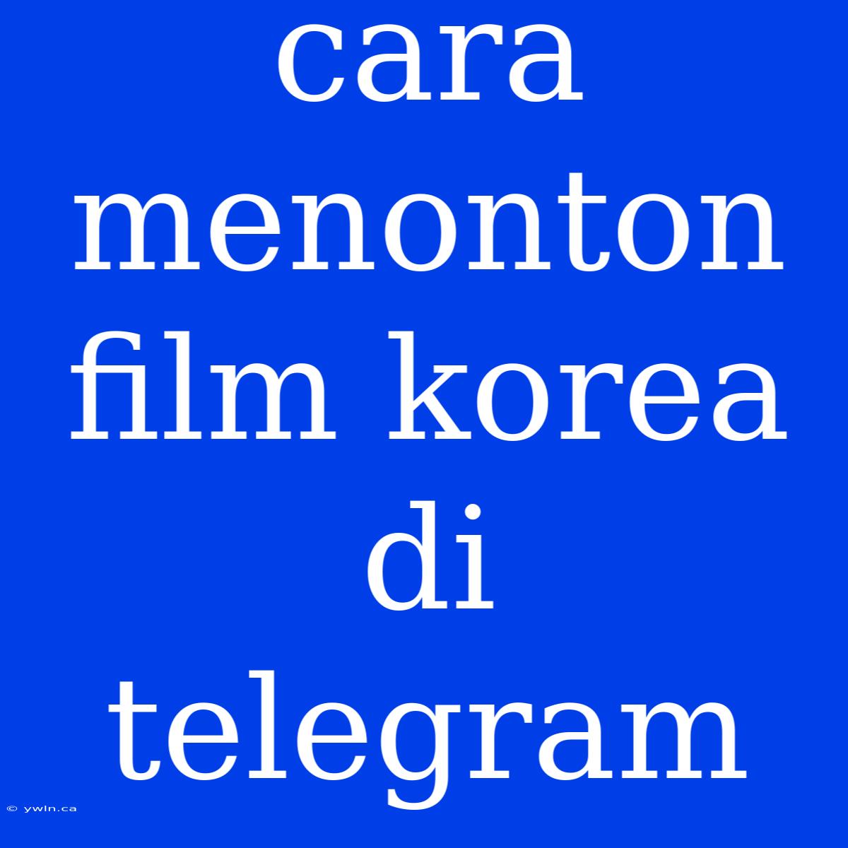 Cara Menonton Film Korea Di Telegram