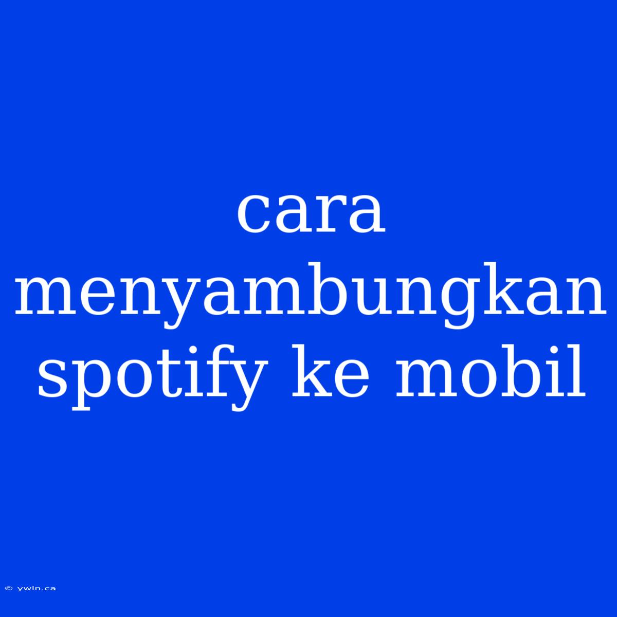 Cara Menyambungkan Spotify Ke Mobil