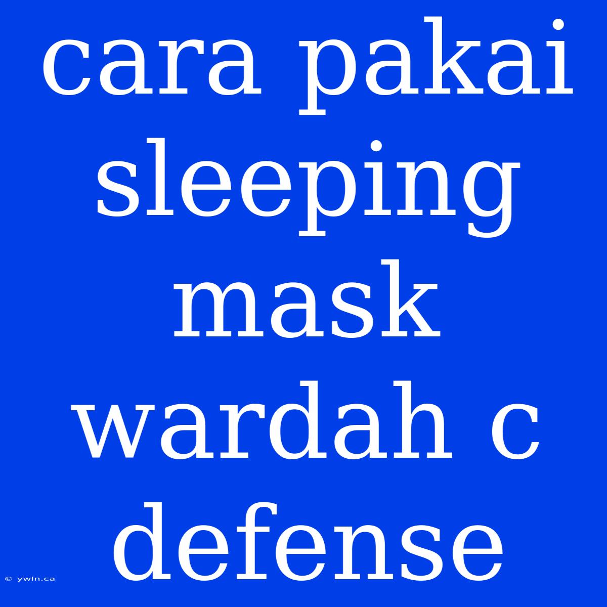 Cara Pakai Sleeping Mask Wardah C Defense