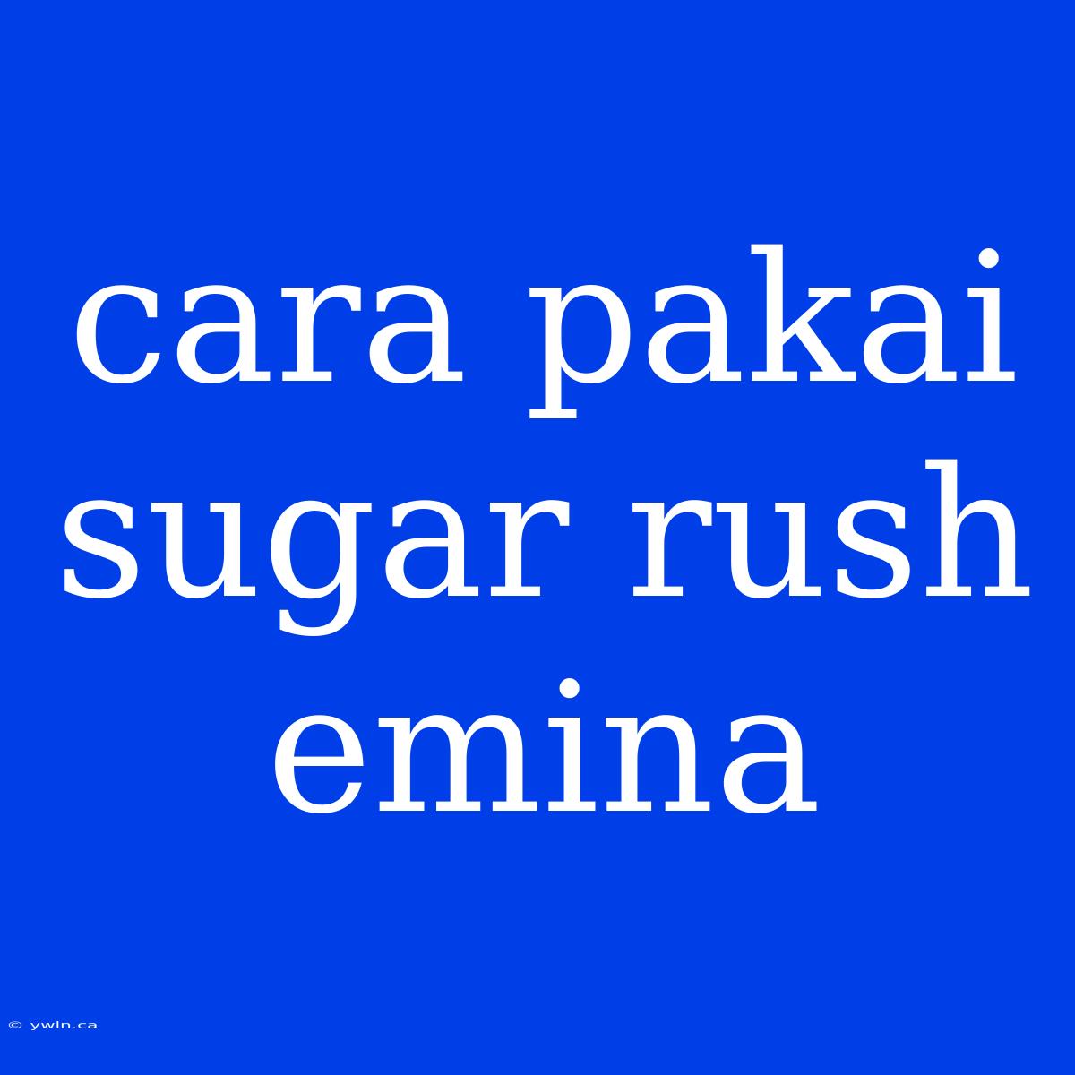 Cara Pakai Sugar Rush Emina